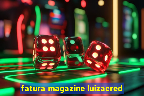 fatura magazine luizacred